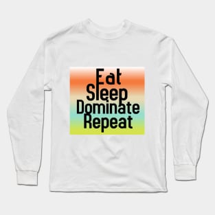 Eat Sleep Dominate Repeat Long Sleeve T-Shirt